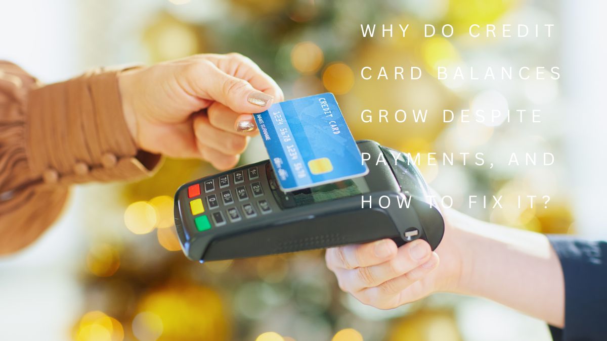 Why do credit card balances grow despite payments, and how to fix it
